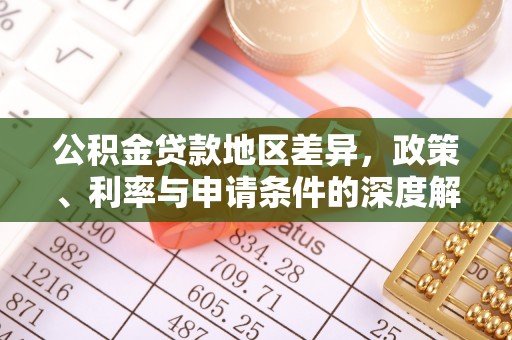 天涯公积金贷款地区差异，政策、利率与申请条件的深度解析