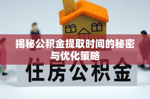 天涯揭秘公积金提取时间的秘密与优化策略