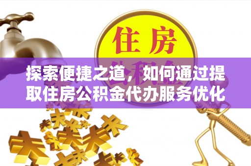 天涯探索便捷之道，如何通过提取住房公积金代办服务优化生活