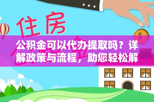 天涯公积金可以代办提取吗？详解政策与流程，助您轻松解决疑问