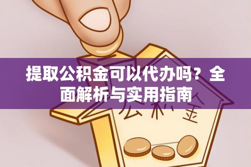 天涯提取公积金可以代办吗？全面解析与实用指南