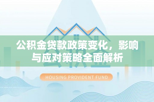 天涯公积金贷款政策变化，影响与应对策略全面解析