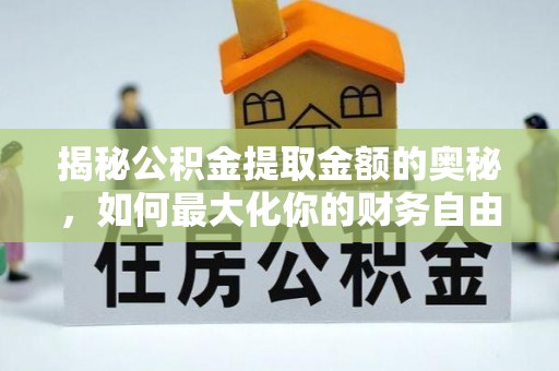 天涯揭秘公积金提取金额的奥秘，如何最大化你的财务自由