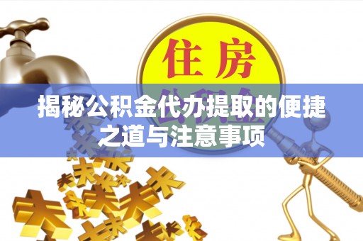 天涯揭秘公积金代办提取的便捷之道与注意事项