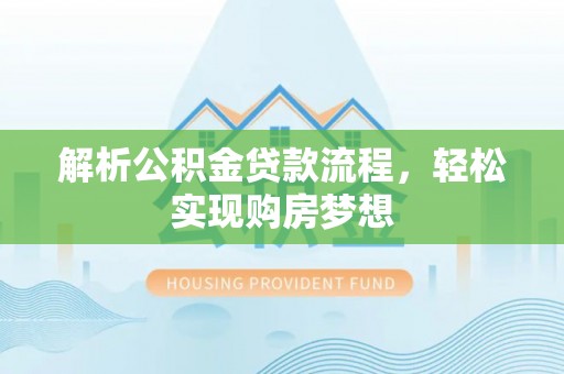 天涯解析公积金贷款流程，轻松实现购房梦想