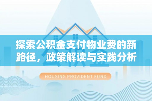 天涯探索公积金支付物业费的新路径，政策解读与实践分析