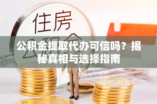 天涯公积金提取代办可信吗？揭秘真相与选择指南