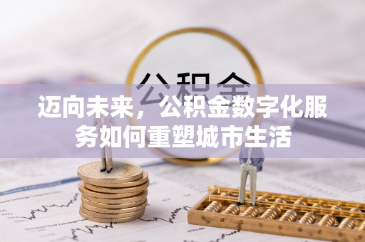 天涯迈向未来，公积金数字化服务如何重塑城市生活