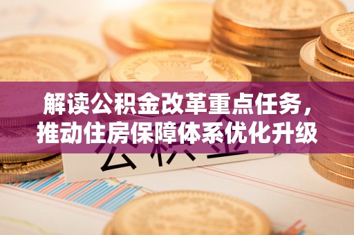 天涯解读公积金改革重点任务，推动住房保障体系优化升级