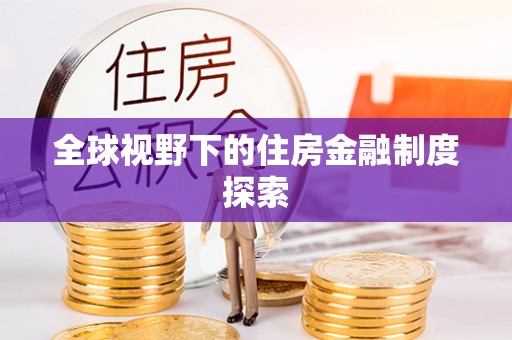 天涯全球视野下的住房金融制度探索