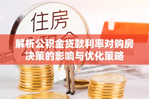 天涯解析公积金贷款利率对购房决策的影响与优化策略