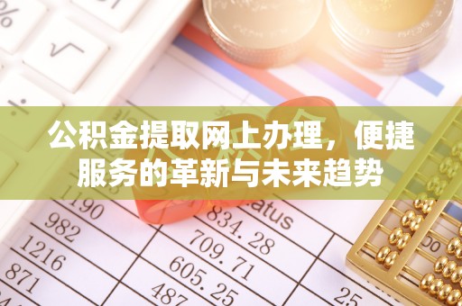 天涯公积金提取网上办理，便捷服务的革新与未来趋势