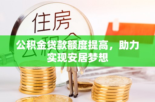 天涯公积金贷款额度提高，助力实现安居梦想