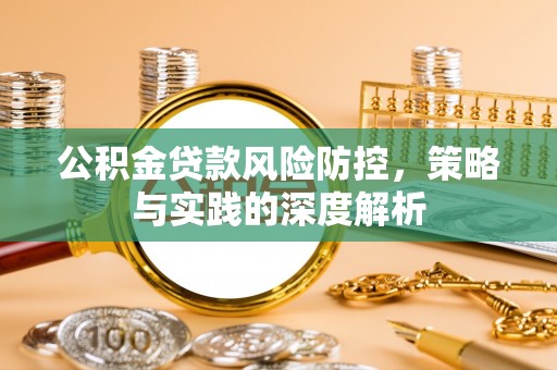 天涯公积金贷款风险防控，策略与实践的深度解析