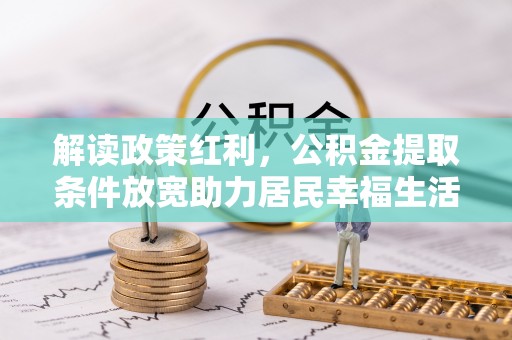 天涯解读政策红利，公积金提取条件放宽助力居民幸福生活