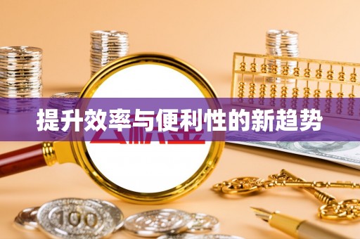 天涯提升效率与便利性的新趋势