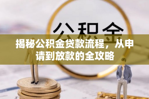天涯揭秘公积金贷款流程，从申请到放款的全攻略