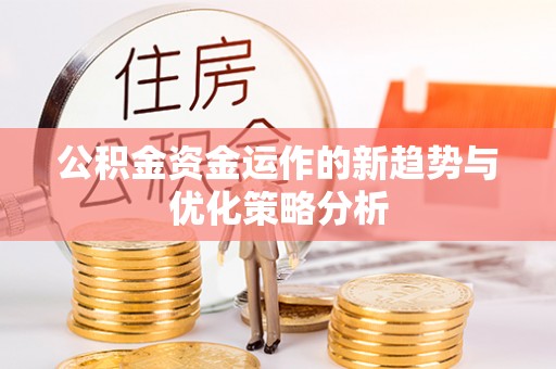 天涯公积金资金运作的新趋势与优化策略分析
