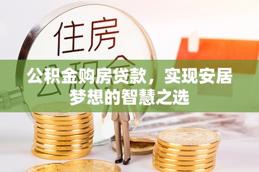 天涯公积金购房贷款，实现安居梦想的智慧之选