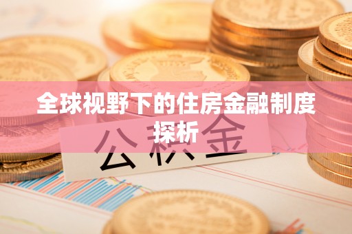 天涯全球视野下的住房金融制度探析