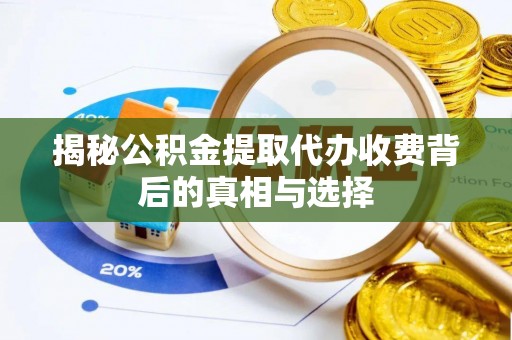 天涯揭秘公积金提取代办收费背后的真相与选择