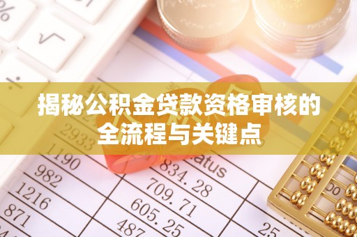 天涯揭秘公积金贷款资格审核的全流程与关键点