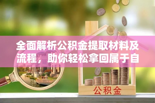 天涯全面解析公积金提取材料及流程，助你轻松拿回属于自己的钱