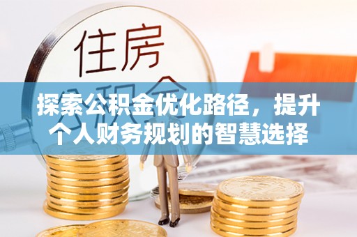 天涯探索公积金优化路径，提升个人财务规划的智慧选择