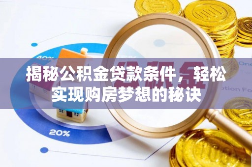 天涯揭秘公积金贷款条件，轻松实现购房梦想的秘诀