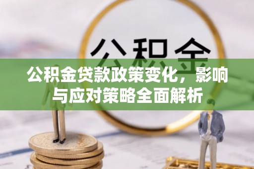 天涯公积金贷款政策变化，影响与应对策略全面解析