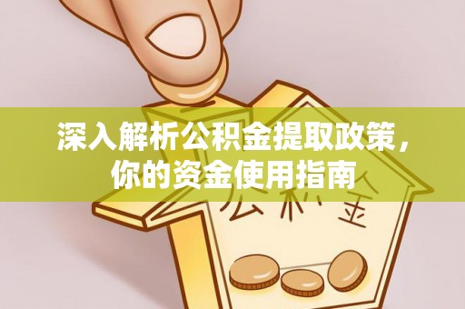 天涯深入解析公积金提取政策，你的资金使用指南