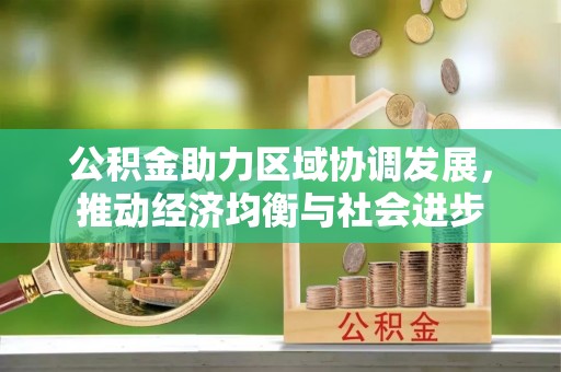 天涯公积金助力区域协调发展，推动经济均衡与社会进步