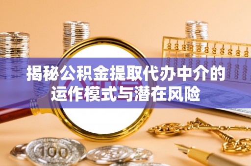 天涯揭秘公积金提取代办中介的运作模式与潜在风险