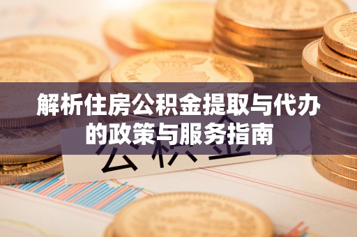 天涯解析住房公积金提取与代办的政策与服务指南