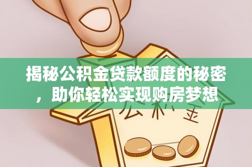 天涯揭秘公积金贷款额度的秘密，助你轻松实现购房梦想