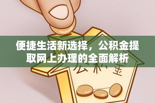 天涯便捷生活新选择，公积金提取网上办理的全面解析