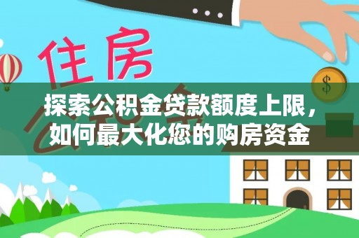 天涯探索公积金贷款额度上限，如何最大化您的购房资金