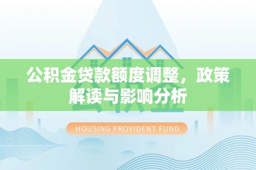 天涯公积金贷款额度调整，政策解读与影响分析
