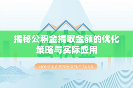 天涯揭秘公积金提取金额的优化策略与实际应用