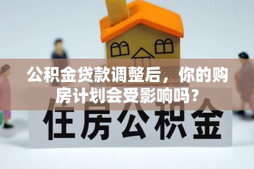 天涯公积金贷款调整后，你的购房计划会受影响吗？