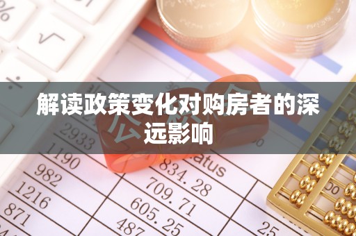 天涯解读政策变化对购房者的深远影响