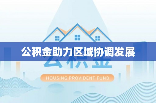 天涯公积金助力区域协调发展