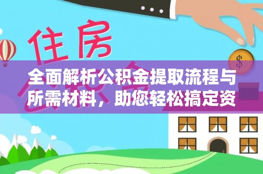 天涯全面解析公积金提取流程与所需材料，助您轻松搞定资金提取