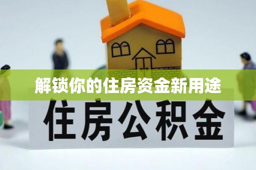 天涯解锁你的住房资金新用途