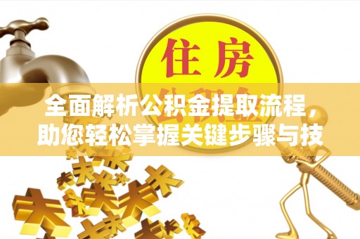 天涯全面解析公积金提取流程，助您轻松掌握关键步骤与技巧
