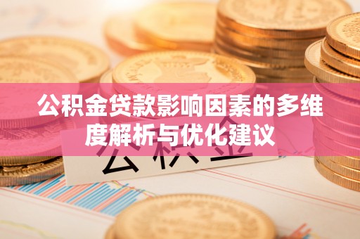 天涯公积金贷款影响因素的多维度解析与优化建议