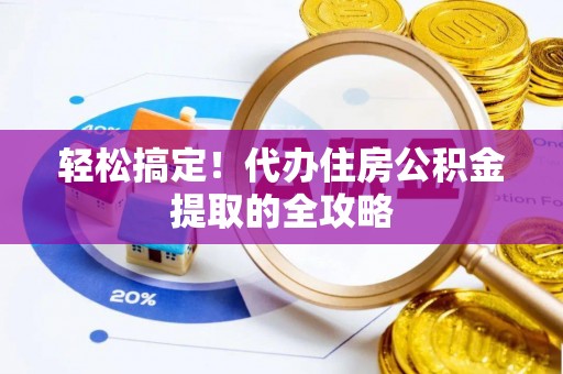 天涯轻松搞定！代办住房公积金提取的全攻略