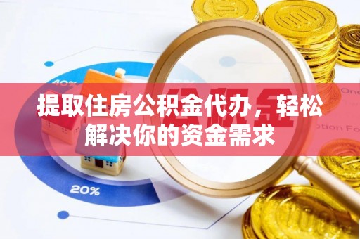 天涯提取住房公积金代办，轻松解决你的资金需求