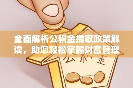 天涯全面解析公积金提取政策解读，助您轻松掌握财富管理新方向