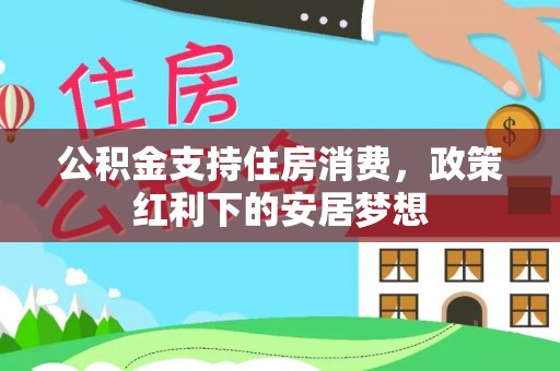 天涯公积金支持住房消费，政策红利下的安居梦想